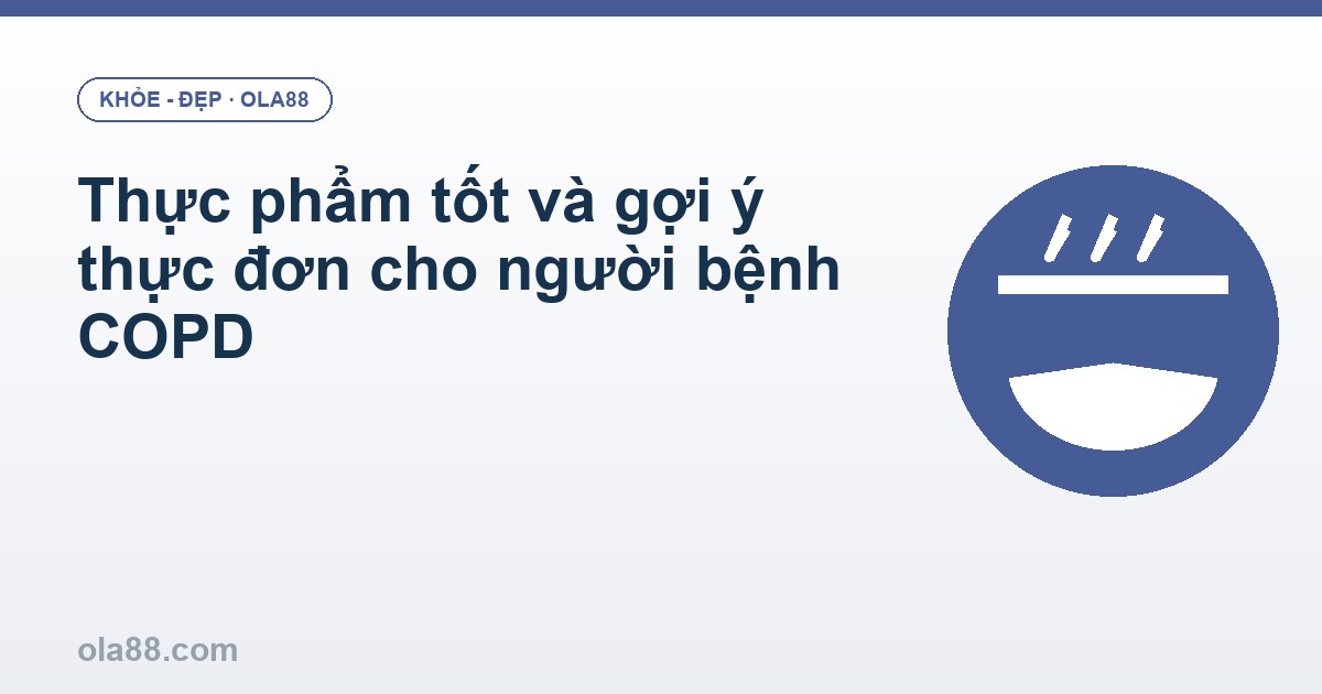 Thực phẩm tốt và gợi ý thực đơn cho người bệnh COPD
