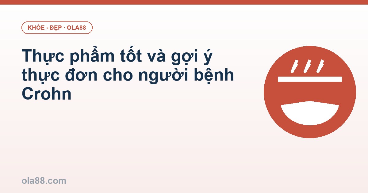 Thực phẩm tốt và gợi ý thực đơn cho người bệnh Crohn