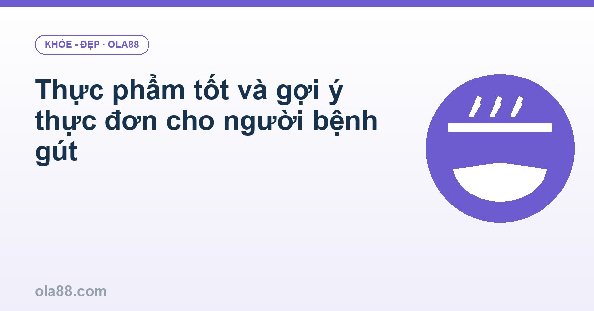 Thực phẩm tốt và gợi ý thực đơn cho người bệnh gút