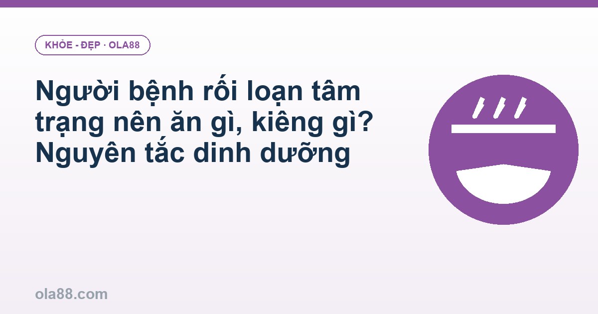 Người bệnh rối loạn tâm trạng nên ăn gì, kiêng gì? Nguyên tắc dinh dưỡng