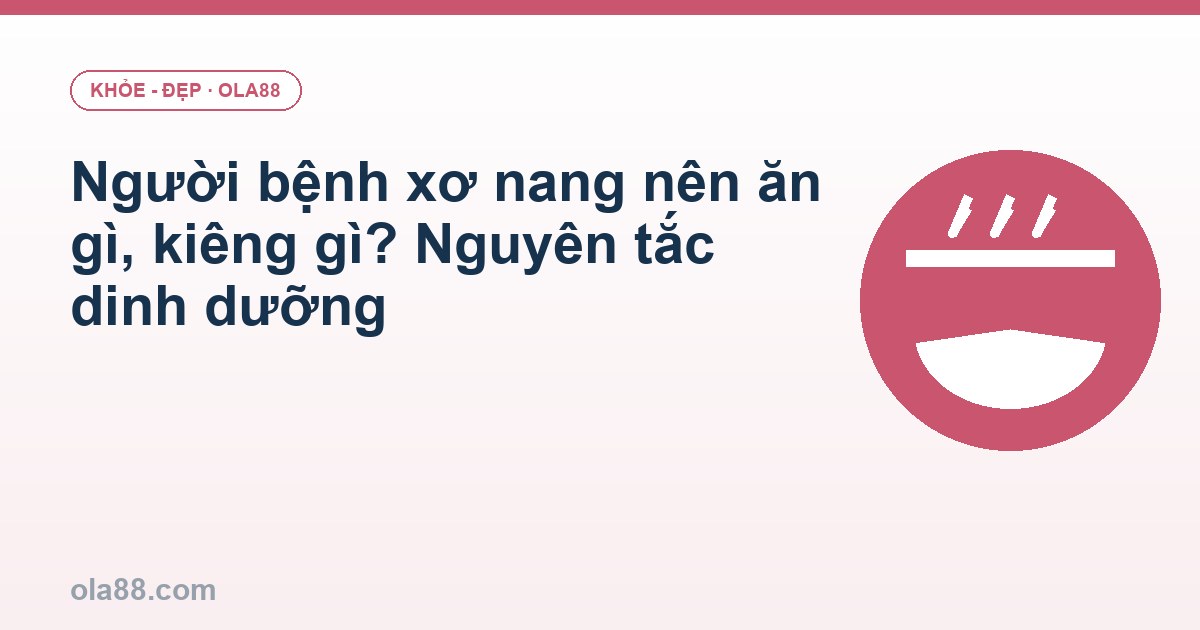 Người bệnh xơ nang nên ăn gì, kiêng gì? Nguyên tắc dinh dưỡng