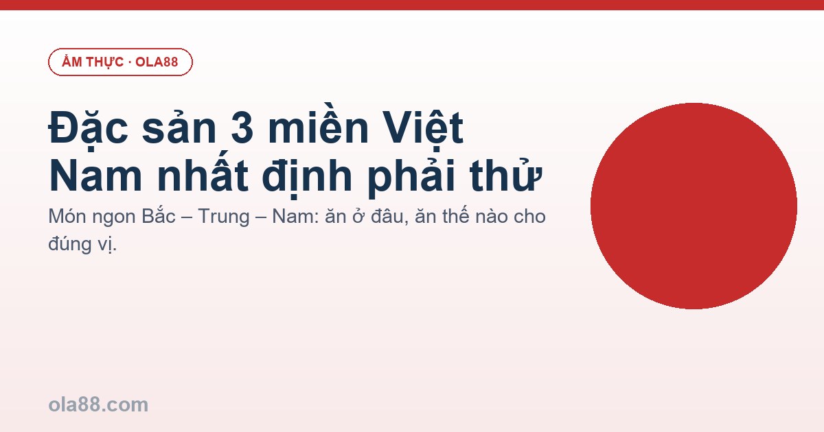 Đặc sản 3 miền Việt Nam nhất định phải thử một lần